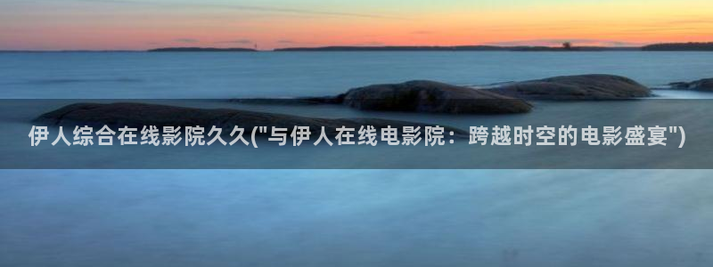 伊人偷拍激情网视频网站：伊人综合在线影院久久(\